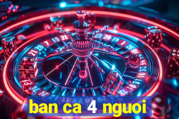 ban ca 4 nguoi