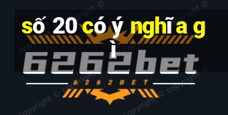 số 20 có ý nghĩa gì