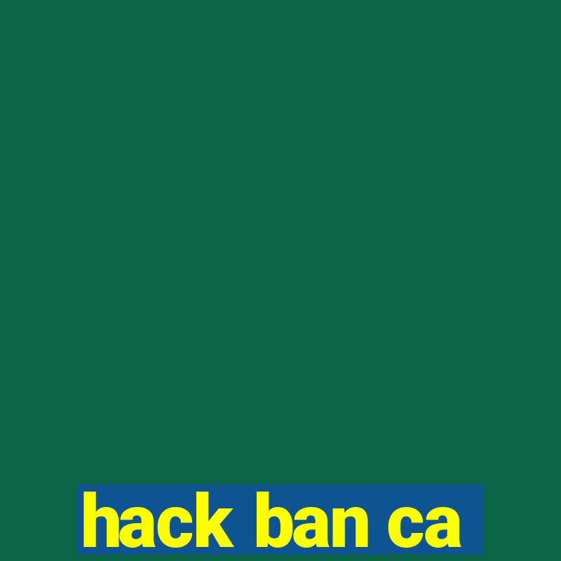 hack ban ca