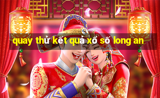 quay thử kết quả xổ số long an