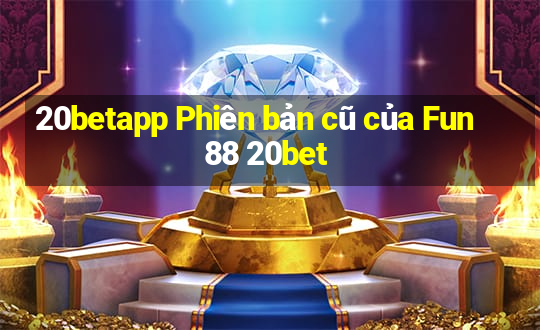 20betapp Phiên bản cũ của Fun88 20bet