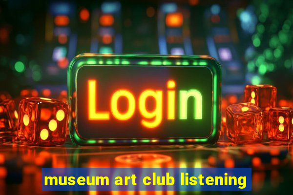 museum art club listening