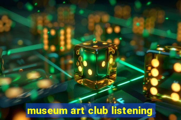 museum art club listening