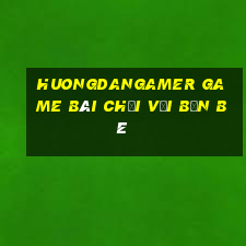 Huongdangamer Game Bài Chơi Với Bạn Bè