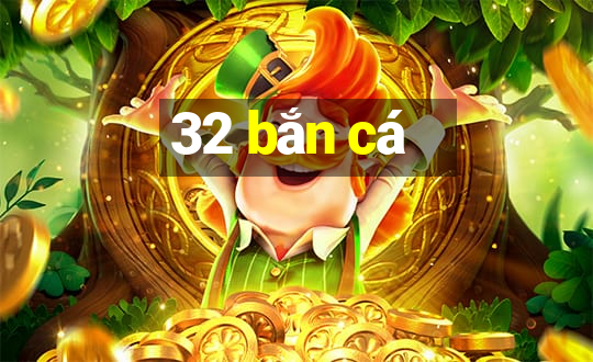 32 bắn cá