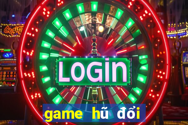 game hũ đổi thưởng tốt nhất