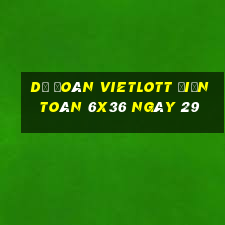 Dự Đoán vietlott Điện Toán 6x36 ngày 29