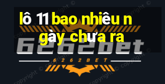 lô 11 bao nhiêu ngày chưa ra