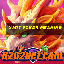 xmtt poker meaning