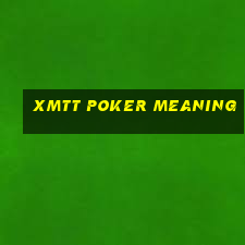 xmtt poker meaning