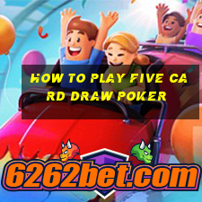 how to play five card draw poker