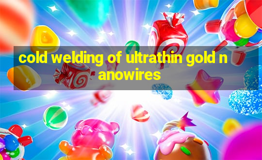 cold welding of ultrathin gold nanowires