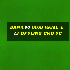 Bank88 Club Game Bài Offline Cho Pc