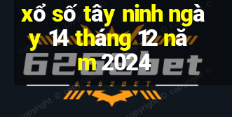 xổ số tây ninh ngày 14 tháng 12 năm 2024