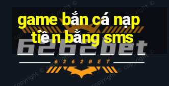 game ban ca nap tien bang sms