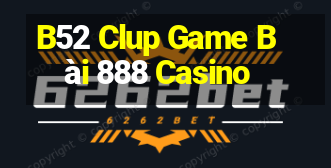 B52 Clup Game Bài 888 Casino