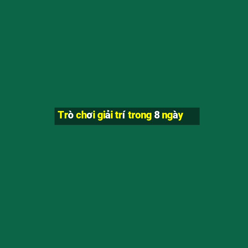 Trò chơi giải trí trong 8 ngày