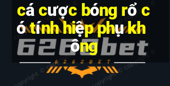 cá cược bóng rổ có tính hiệp phụ không