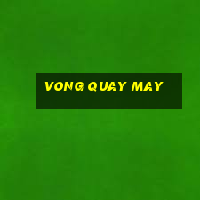 vong quay may