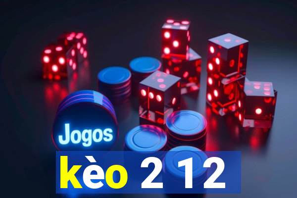 kèo 2 1 2