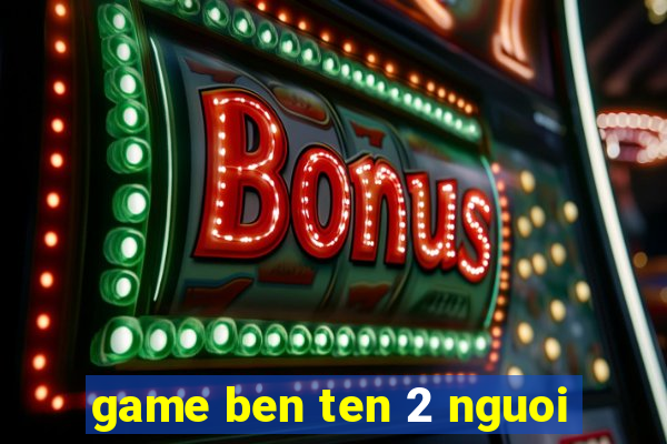 game ben ten 2 nguoi