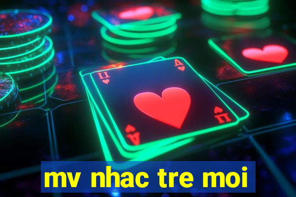 mv nhac tre moi