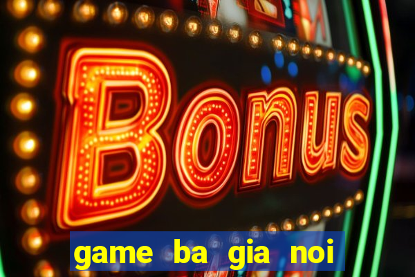 game ba gia noi gian 1