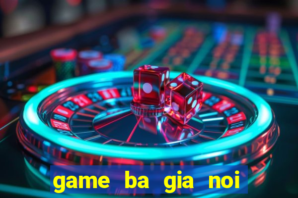 game ba gia noi gian 1