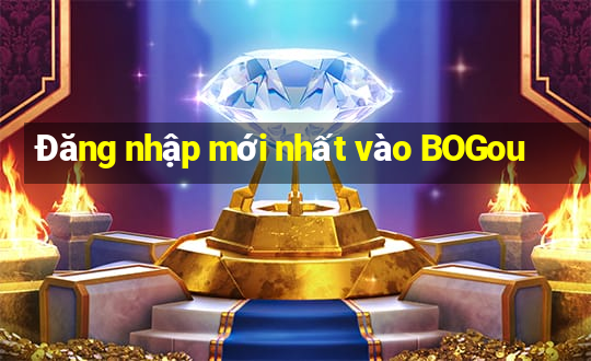 Đăng nhập mới nhất vào BOGou