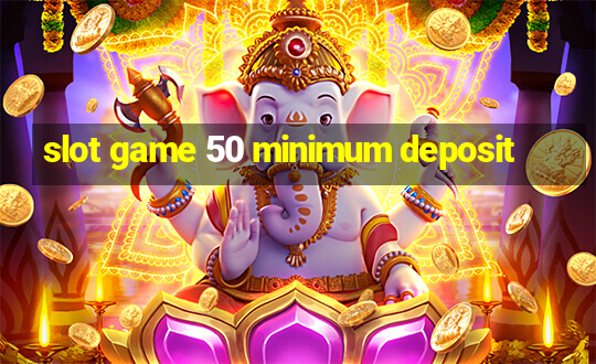 slot game 50 minimum deposit