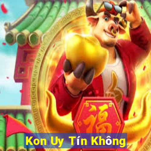 Kon Uy Tín Không