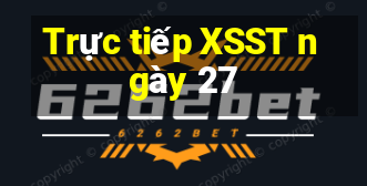 Trực tiếp XSST ngày 27