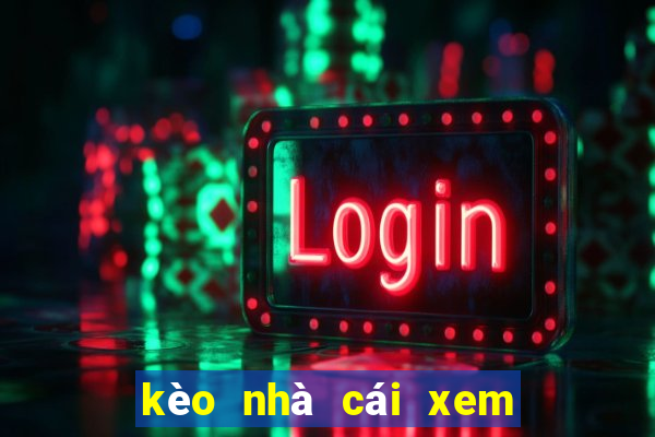 kèo nhà cái xem bóng đá trực tiếp hôm nay