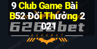 9 Club Game Bài B52 Đổi Thưởng 2021