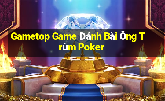 Gametop Game Đánh Bài Ông Trùm Poker