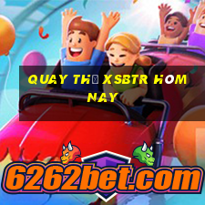 Quay thử XSBTR hôm nay