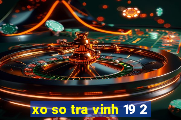 xo so tra vinh 19 2