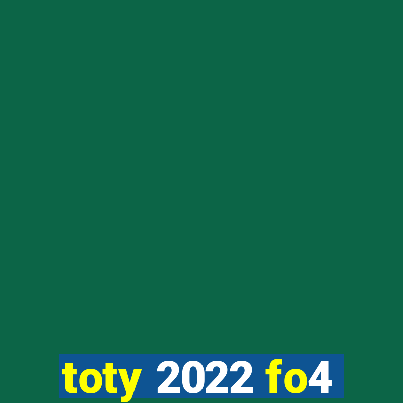 toty 2022 fo4