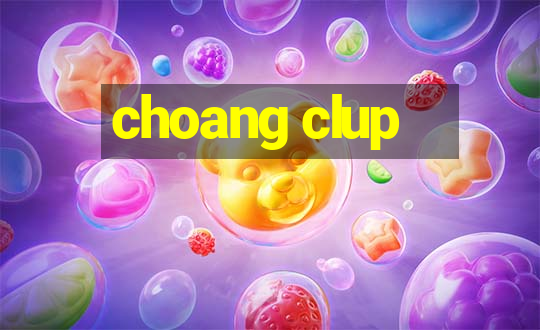 choang clup