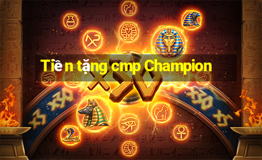 Tiền tặng cmp Champion