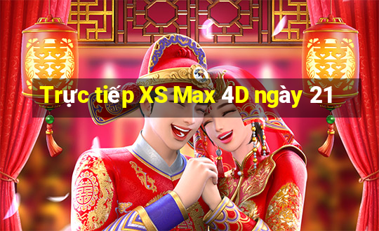 Trực tiếp XS Max 4D ngày 21