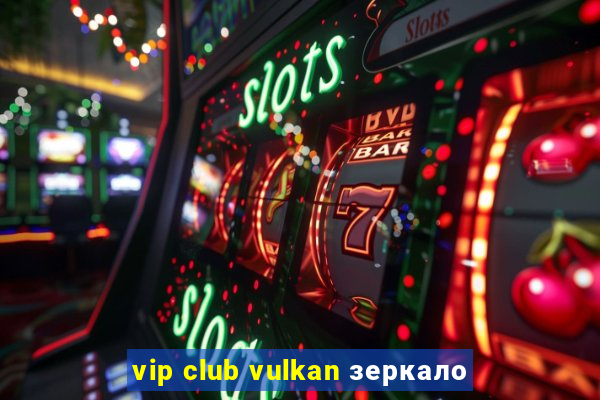 vip club vulkan зеркало