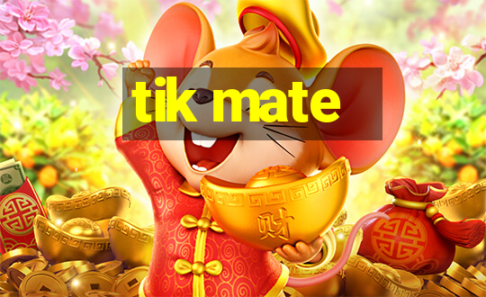 tik mate