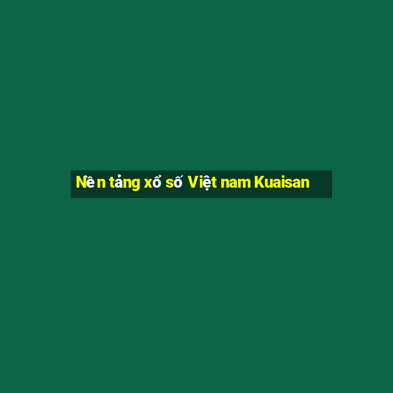 Nền tảng xổ số Việt nam Kuaisan