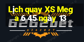 Lịch quay XS Mega 6 45 ngày 13