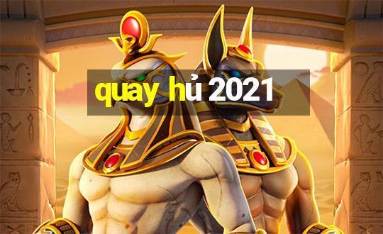 quay hủ 2021