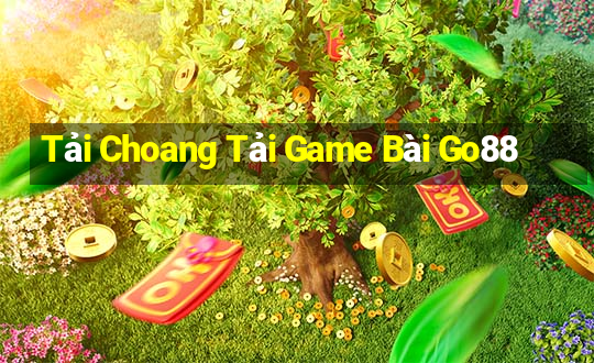 Tải Choang Tải Game Bài Go88