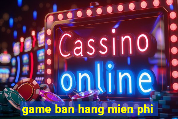 game ban hang mien phi