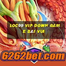 Loc99 Vip Down Game Bài Vui