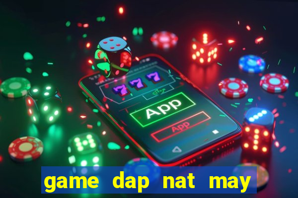 game dap nat may vi tinh